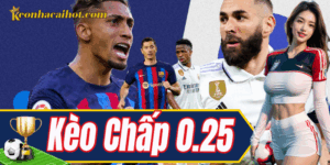Kèo Chấp 0.25 và những thông tin cần biết cho bet thủ