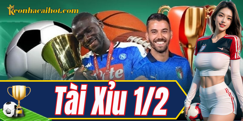 Giải mã kèo Tài Xỉu 1/2 – Ăn đủ nếu đoán đúng