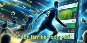 Cách làm kèo bóng đá - Kèo nhà cái