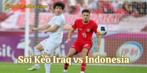 Soi Kèo Iraq vs Indonesia phân tích tỷ lệ kèo chấp