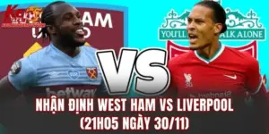 Nhận Định West Ham Vs Liverpool (21h05 Ngày 30/11)