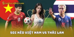 Soi Kèo Việt Nam Vs Thái Lan