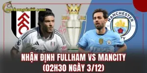 Nhận định Fullham vs ManCity (02h30 ngày 3/12)