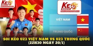 Soi Kèo U23 Việt Nam vs U23 Trung Quốc (22h30 Ngày 20/1)