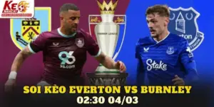 Soi Kèo Everton Vs Burnley 02:30 04/03