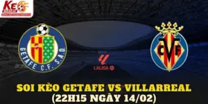 Soi Kèo Getafe Vs Villarreal (22h15 Ngày 14/02)