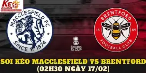 Soi kèo Macclesfield vs Brentford (02h30 ngày 17/02)
