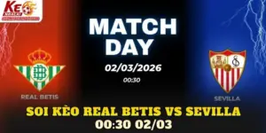 Soi Kèo Real Betis Vs Sevilla 00:30 02/03
