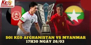 Soi Kèo Afghanistan Vs Myanmar 17h30 Ngày 26/03