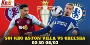 Soi Kèo Aston Villa Vs Chelsea 02:30 05/03