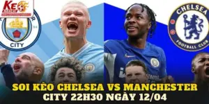 Soi Kèo Chelsea Vs Manchester City 22h30 Ngày 12/04