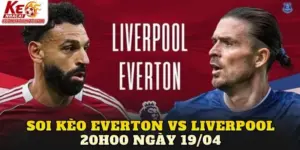 Soi Kèo Everton Vs Liverpool 20h00 Ngày 19/04