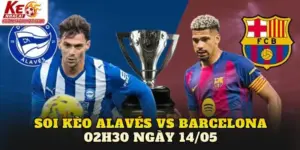 Soi Kèo Alavés Vs Barcelona 02h30 Ngày 14/05