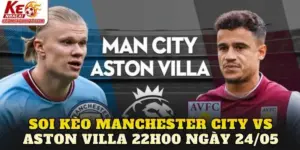 Soi Kèo Manchester City Vs Aston Villa 22h00 Ngày 24/05
