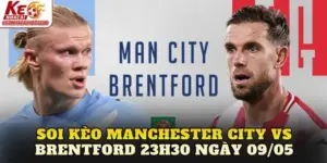 Soi Kèo Manchester City Vs Brentford 23h30 Ngày 09/05
