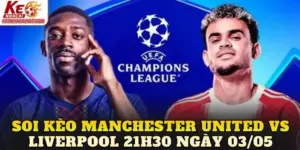 Soi Kèo Manchester United Vs Liverpool 21h30 Ngày 03/05