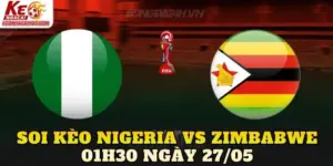 Soi Kèo Nigeria Vs Zimbabwe 01h30 Ngày 27/05