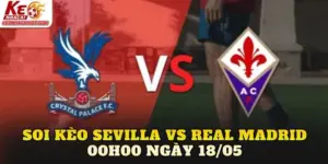 Soi Kèo Sevilla Vs Real Madrid 00h00 Ngày 18/05