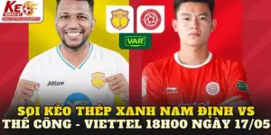 Soi kèo Thép Xanh Nam Định vs Thể Công - Viettel 18h00 ngày 17/05