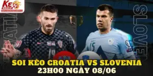 Soi Kèo Croatia Vs Slovenia 23h00 Ngày 08/06