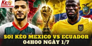 Soi Kèo Mexico Vs Ecuador 04h00 Ngày 1/7