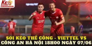 Soi Kèo Thể Công - Viettel Vs Công An Hà Nội 18h00 Ngày 07/06