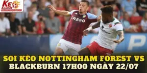 Soi Kèo Nottingham Forest Vs Blackburn 17h00 Ngày 22/07