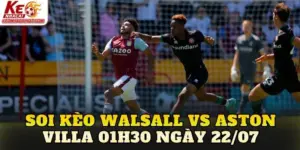 Soi Kèo Walsall Vs Aston Villa 01h30 Ngày 22/07