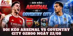 Soi Kèo Arsenal Vs Coventry City 02h00 Ngày 22/08