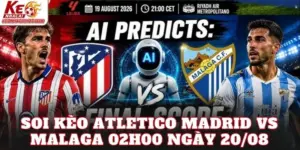 Soi Kèo Atletico Madrid Vs Malaga 02h00 Ngày 20/08