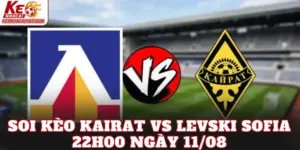 Soi Kèo Kairat Vs Levski Sofia 22h00 Ngày 11/08