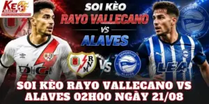 Soi Kèo Rayo Vallecano Vs Alaves 02h00 Ngày 21/08