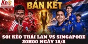Soi Kèo Thái Lan Vs Singapore 20h00 Ngày 18/8