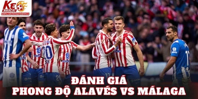 Đánh giá phong độ Alavés vs Málaga