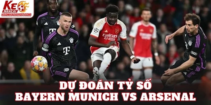 Dự đoán tỷ số Bayern Munich vs Arsenal