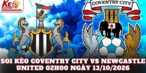 Soi Kèo Coventry City Vs Newcastle United 02h00 Ngày 13/10/2026