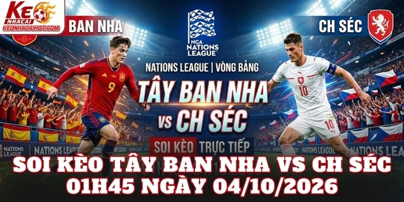 Soi Kèo Tây Ban Nha Vs Ch Séc 01h45 Ngày 04/10/2026